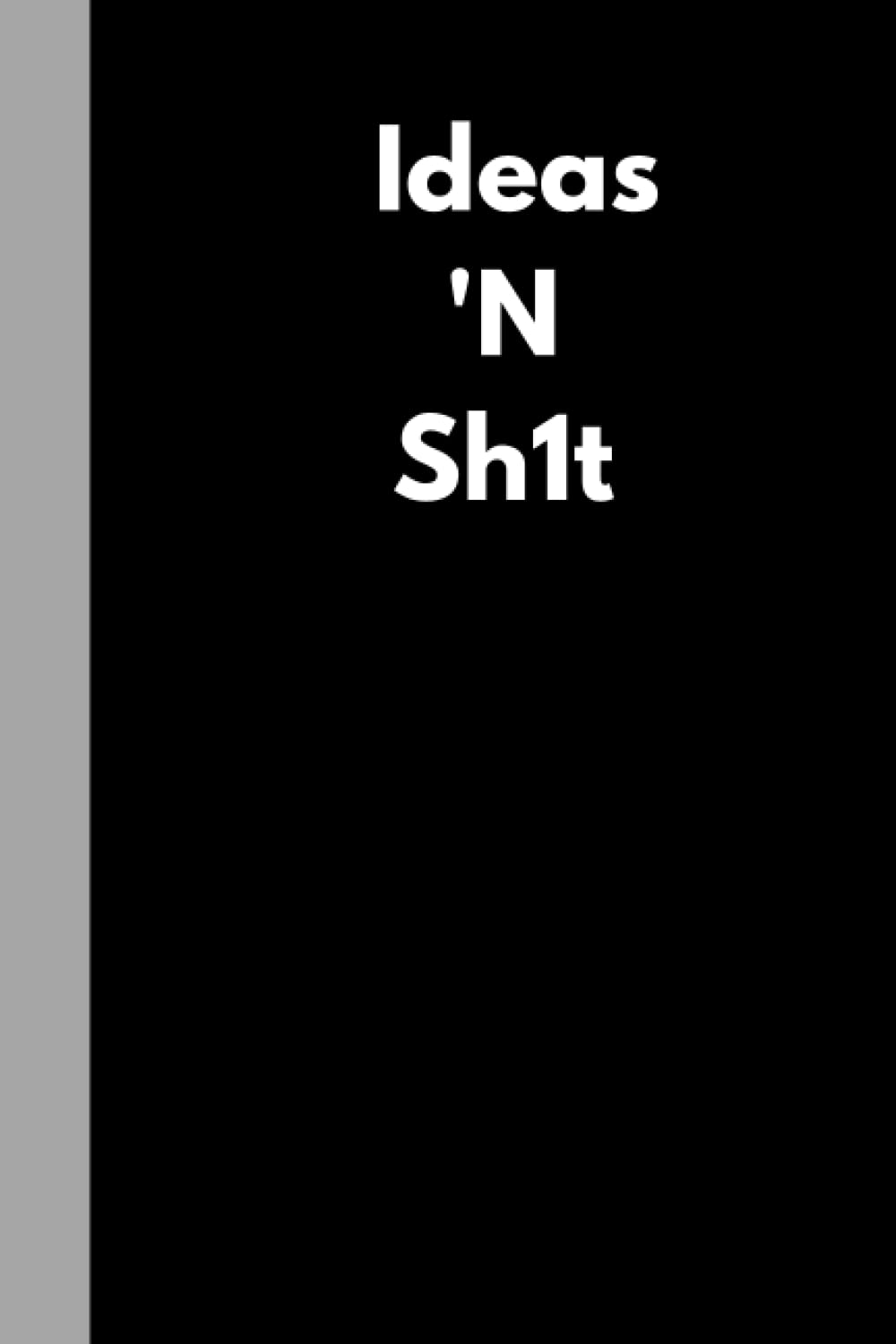 Ideas 'N Sh1t: Funny Adult Notebook (6"x9" book with 120 pages of lined paper) Great for the office, home or as a gift