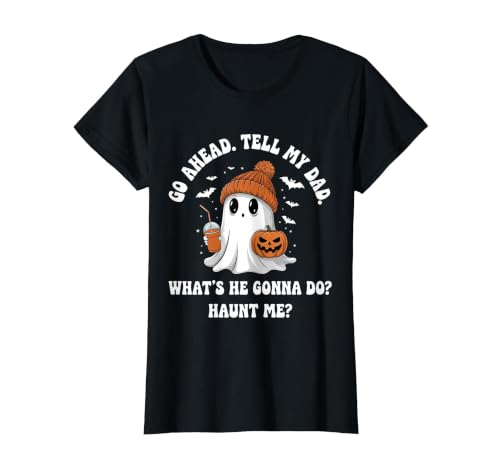 Go Ahead Tell My Dad What's He Gonna Do Haunt Me T-Shirt, Women, Black, XX-Large
