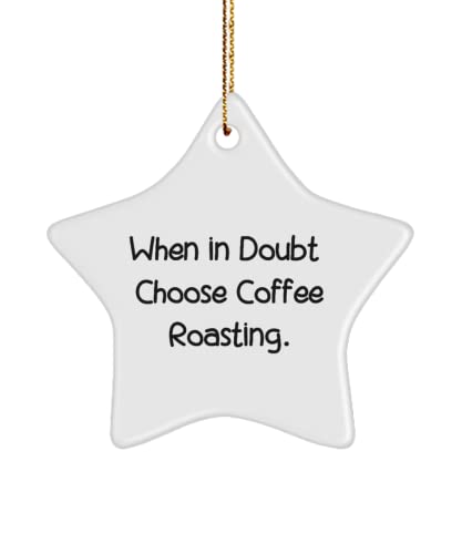 When in Doubt, Choose Coffee Roasting. Star Ornament, Coffee Roasting , Fancy for Coffee Roasting