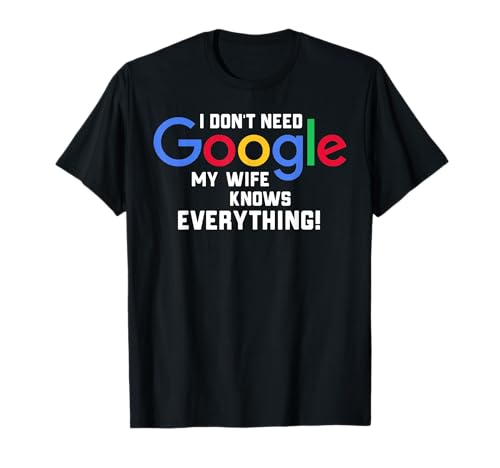 I Don't Need Google My Wife Knows Everything Husband Groom T T-Shirt
