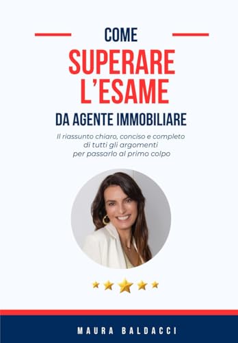 Come superare l'esame da agente immobiliare: Il riassunto chiaro, conciso e completo di tutti gli argomenti per passarlo al primo colpo
