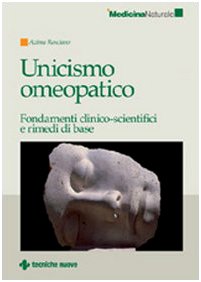 Unicismo omeopatico. Fondamenti clinico-scientifici e rimedi di base Unicismo omeopatico. Fondamenti clinico-scientifici e rimedi di base