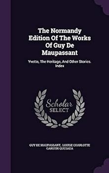 The Normandy Edition Of The Works Of Guy De Maupassant: Yvette, The Heritage, And Other Stories. Index