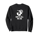 She’s all we do Sweatshirt