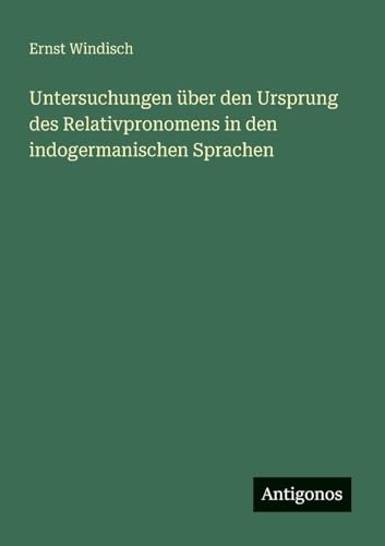 Untersuchungen über den Ursprung des Relativpronomens in den indogermanischen Sprachen (German Edition)