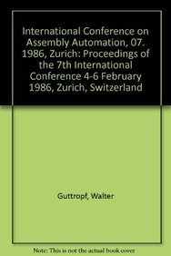 International Conference on Assembly Automation, 07. 1986, Zurich: Proceedings of the 7th International Conference 4-6 February 1986, Zurich, Switzerland