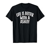 Life Is Better With A ASHLEY T-Shirt Funny Name T-Shirt