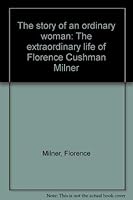 The story of an ordinary woman: The extraordinary life of Florence Cushman Milner 0961434430 Book Cover