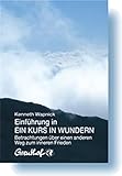 Einführung in Ein Kurs in Wundern: Betrachtungen über einen anderen Weg zum inneren Frieden - Kenneth Wapnick Übersetzer: Margarethe Randow-Tesch 