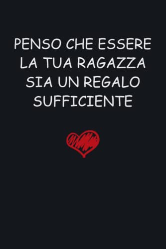 Penso che essere la tua ragazza sia un regalo sufficiente: Regalo di...