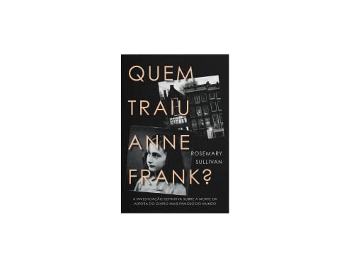 Quem traiu Anne Frank?: A investigação definitiva sobre a morte da autora do diário mais famoso do m