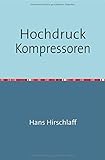 hochdruck kompressor 100 bar  Hochdruck-Kompressoren: Nachdruck 2018 Taschenbuch