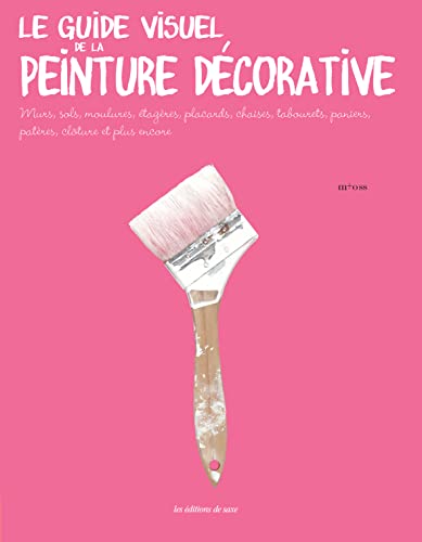 DE SAXE - Le guide visuel de la peinture décorative: Murs, sols, moulures, étagères, placards, chaises, tabourets, paniers, patères, clôture et plus encore - -83%