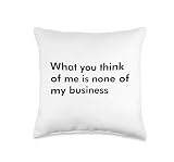 What You Think of me is None of My Business Self Confident Throw Pillow