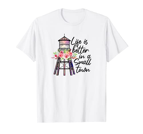 Life Is Better In A Small Town Country Life Small Town Girl T-Shirt