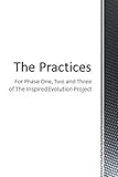 THE PRACTICES: For Phases One, Two and Three of the Inspired Evolution Project