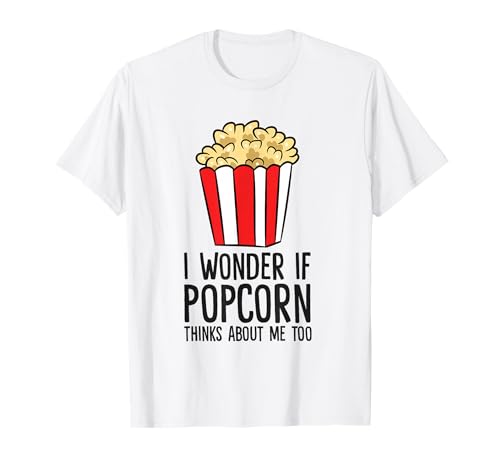 I Wonder If Popcorn Thinks About Me Too Popcorn Lover