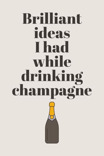 Brilliant Ideas I Had While Drinking Champagne: Funny Notebook for Champagne Lovers | Perfect Space for Notes, Thoughts, and Creative Ideas | Great Gift for Friends, Co-Workers, and Family image 2