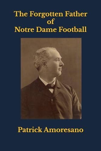 The Forgotten Father of Notre Dame Football