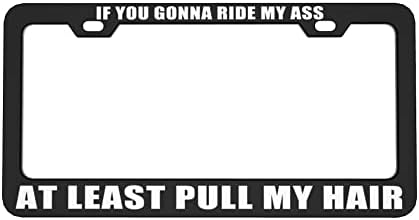 FunnyLpopoiamef If You Gonna Ride My Ass at Least Pull My Hair Black License Plate Frame for Women/Men, Humor Funny Auto Car License Plate Cover Aluminum Metal License Tag Frame