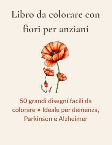 Libro da colorare con fiori per anziani: 50 grandi disegni facili da colorare • Ideale per demenza, Parkinson e Alzheimer