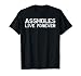 Funny Sarcastic Gift Sarcasm Quote Assholes Live Forever T-Shirt