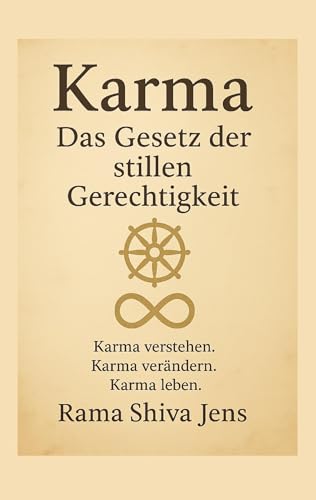 Karma - Das Gesetz der stillen Gerechtigkeit: Karma verstehen. Karma verändern. Karma leben. (Rama Shiva Jens)