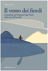 Il vento dei fiordi. In bicicletta da Venezia a Capo Nord sulla rotta del baccalà