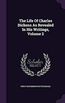 The Life of Charles Dickens as Revealed in His Writings, Volume 2