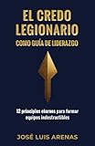  El Credo Legionario como guía de liderazgo: 12 principios eternos para formar equipos indestructibles