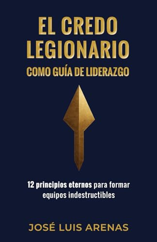 El Credo Legionario como guía de liderazgo: 12 principios eternos para formar equipos indestructibles