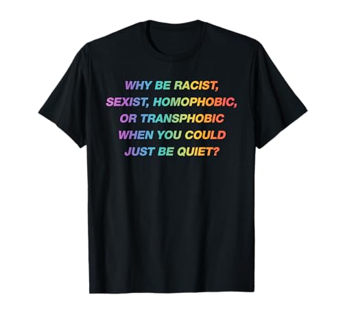 Why be racist sexist homophóbic I Just Be Quiet. Diversity Camiseta