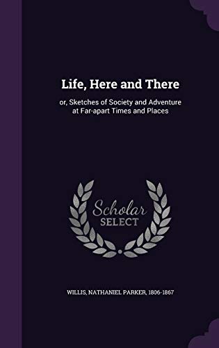 Life, Here and There: or, Sketches of Society a... 1341582396 Book Cover
