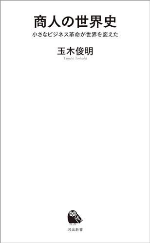 商人の世界史 小さなビジネス革命が世界を変えた (河出新書)