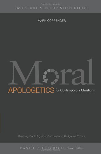 Moral Apologetics for Contemporary Christians: Pushing Back Against Cultural and Religious Critics (B & H Studies in Christian Ethics)