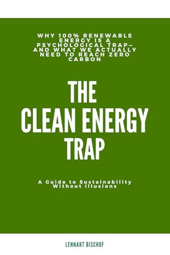 The Clean Energy Trap: Why 100% Renewable Energy Is a