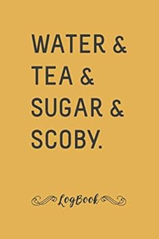 Kombucha Brewers Log Book : Water and Tea and Sugar and Scoby. , Journal for Kombucha Fermentation, Matte Finish, 6 X 9 110 Pages, Log and Record Brewing Details