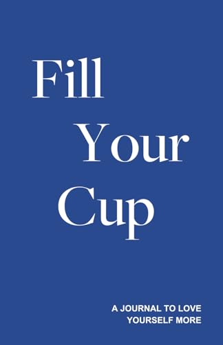 Fill Your Cup - A Journal to Love Yourself More