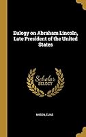 Eulogy on Abraham Lincoln, Late President of the United States 0526610603 Book Cover