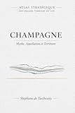  CHAMPAGNE: Mythe, Appellation et Territoire (Atlas Stratégique des Grands Terroirs du Vin) (French Edition)