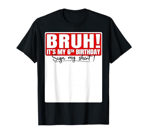 Funny Bruh It's My 6th Birthday 6 Years Old Sign My Shirt T-Shirt