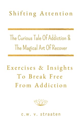 Shifting Attention: The Curious Tale Of Addiction: And The Magical Art Of Recovery (Addiction Recovery Books)