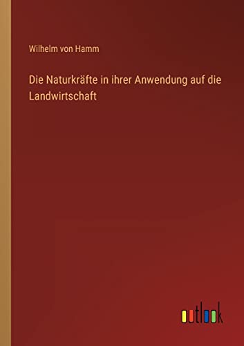 Die Naturkräfte in ihrer Anwendung auf die Landwirtschaft (German Edition)