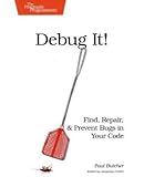 Debug It!: Find, Repair, and Prevent Bugs in Your Code (Pragmatic Programmers)