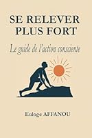 Se relever plus fort: Le Guide de l'action consciente (French Edition) 9998237505 Book Cover