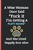 A Wise Woman Once Said “Fuck it I’m Getting A Plott Hound” And She Lived Happily Ever After: Blank Lined Notebook Diary gift for Plott Hound Lover Woman.