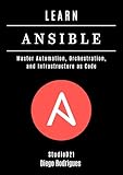 LEARN ANSIBLE: Master Automation, Orchestration, and Infrastructure as Code (Infrastructure & Automation Book 2)