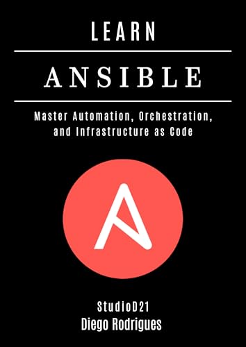 LEARN ANSIBLE: Master Automation, Orchestration, and Infrastructure as Code (Infrastructure & Automation Book 2)