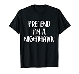 Pretend I'm A Nighthawk Bird Costume Funny Halloween Party T-Shirt
