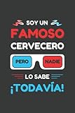  SOY UN FAMOSO CERVECERO PERO NADIE LO SABE ¡TODAVÍA!: CUADERNO DE NOTAS. LIBRETA DE APUNTES, DIARIO PERSONAL O AGENDA PARA AMANTES DE LA CERVEZA. REGALO DE CUMPLEAÑOS.